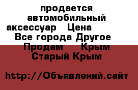 продается автомобильный аксессуар › Цена ­ 3 000 - Все города Другое » Продам   . Крым,Старый Крым